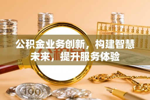 高台公积金业务创新，构建智慧未来，提升服务体验