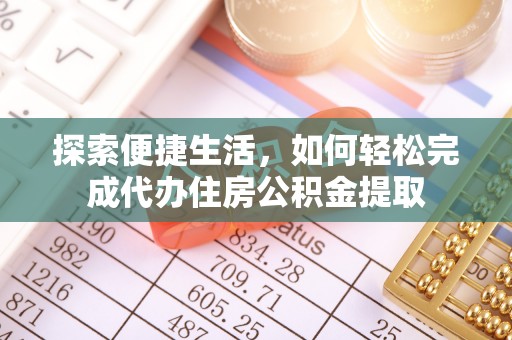 高台探索便捷生活，如何轻松完成代办住房公积金提取