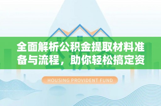 高台全面解析公积金提取材料准备与流程，助你轻松搞定资金提取