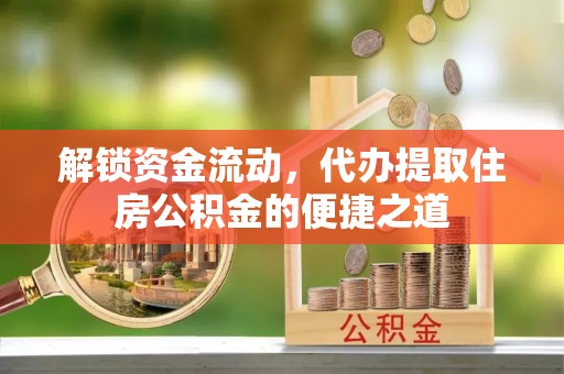 高台解锁资金流动，代办提取住房公积金的便捷之道