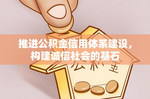 高台推进公积金信用体系建设，构建诚信社会的基石