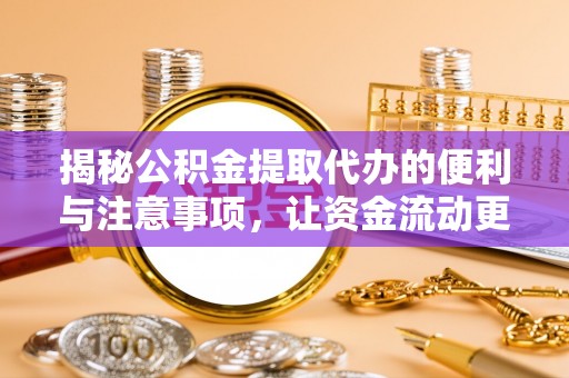 高台揭秘公积金提取代办的便利与注意事项，让资金流动更高效