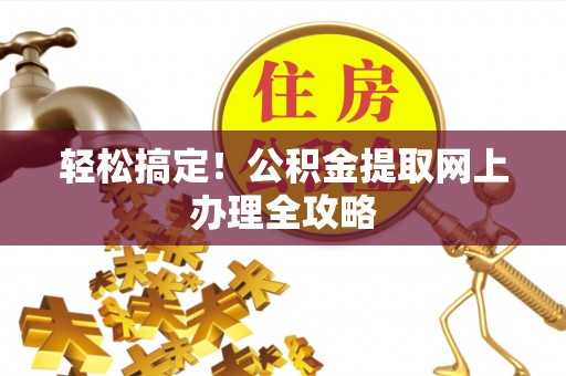 高台轻松搞定！公积金提取网上办理全攻略