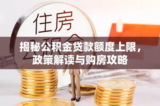 高台揭秘公积金贷款额度上限，政策解读与购房攻略