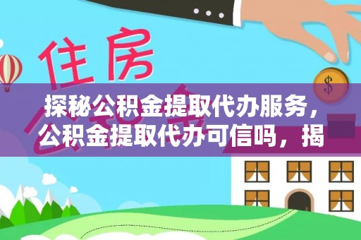 高台探秘公积金提取代办服务，公积金提取代办可信吗，揭秘真相与选择指南