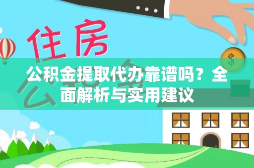 高台公积金提取代办靠谱吗？全面解析与实用建议