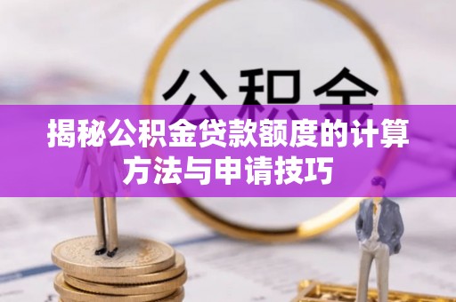高台揭秘公积金贷款额度的计算方法与申请技巧