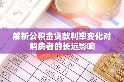 高台解析公积金贷款利率变化对购房者的长远影响