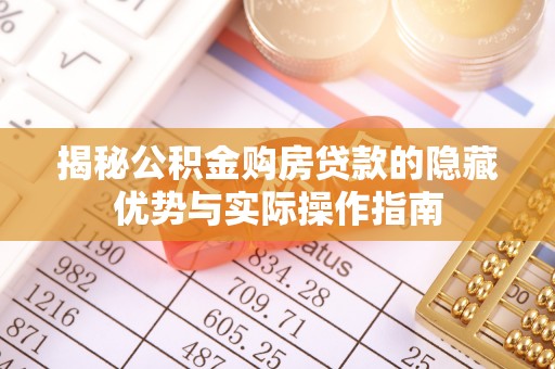 高台揭秘公积金购房贷款的隐藏优势与实际操作指南