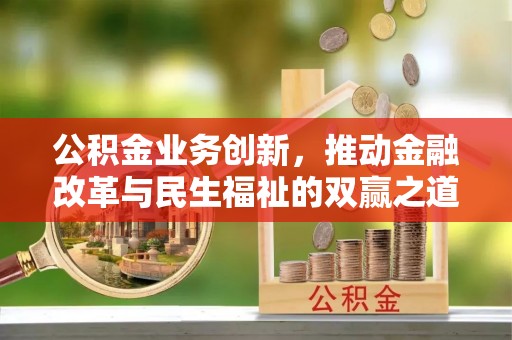 高台公积金业务创新，推动金融改革与民生福祉的双赢之道