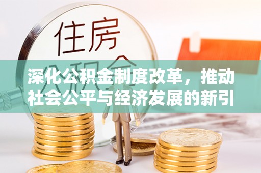 高台深化公积金制度改革，推动社会公平与经济发展的新引擎