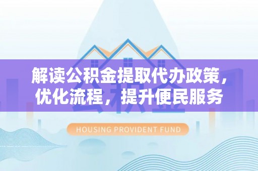 高台解读公积金提取代办政策，优化流程，提升便民服务