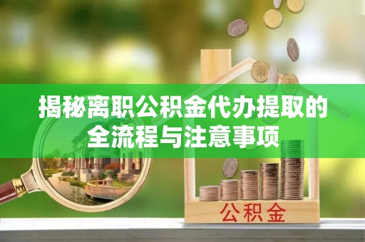 高台揭秘离职公积金代办提取的全流程与注意事项