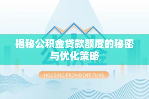 高台揭秘公积金贷款额度的秘密与优化策略