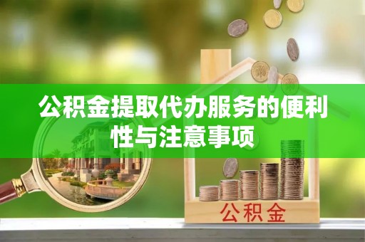 高台公积金提取代办服务的便利性与注意事项