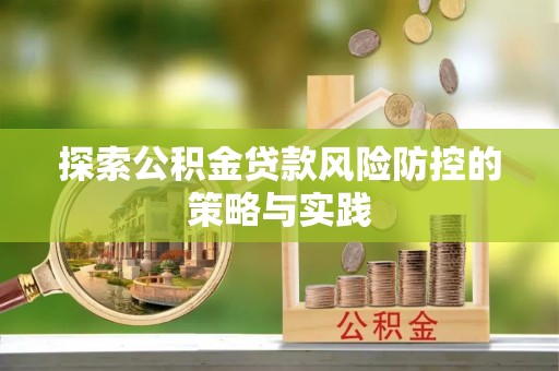 高台探索公积金贷款风险防控的策略与实践