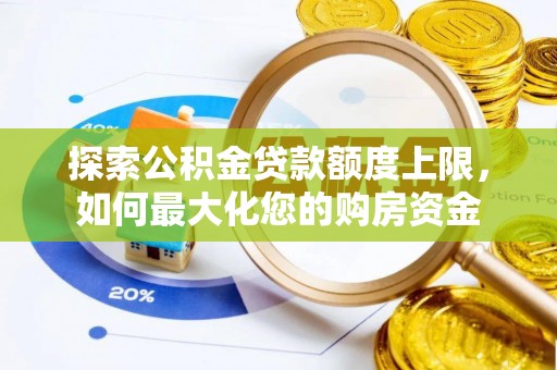 高台探索公积金贷款额度上限，如何最大化您的购房资金