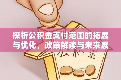 高台探析公积金支付范围的拓展与优化，政策解读与未来展望