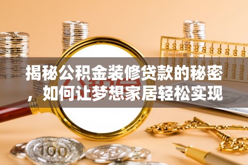 高台揭秘公积金装修贷款的秘密，如何让梦想家居轻松实现？