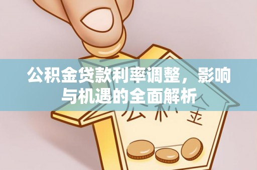 高台公积金贷款利率调整，影响与机遇的全面解析