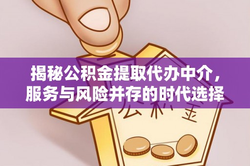 高台揭秘公积金提取代办中介，服务与风险并存的时代选择