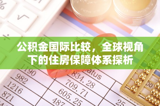 高台公积金国际比较，全球视角下的住房保障体系探析