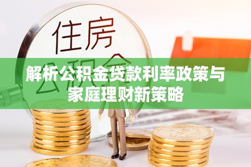 高台解析公积金贷款利率政策与家庭理财新策略