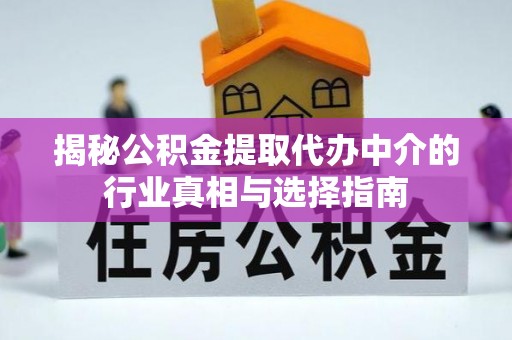 高台揭秘公积金提取代办中介的行业真相与选择指南