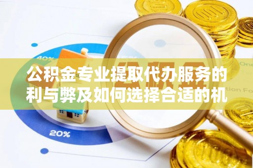 高台公积金专业提取代办服务的利与弊及如何选择合适的机构