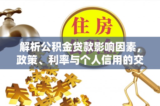 高台解析公积金贷款影响因素，政策、利率与个人信用的交织作用