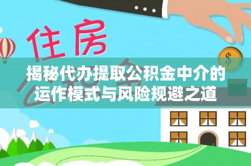 高台揭秘代办提取公积金中介的运作模式与风险规避之道