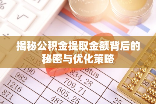 高台揭秘公积金提取金额背后的秘密与优化策略
