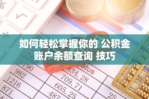 高台如何轻松掌握你的 公积金账户余额查询 技巧