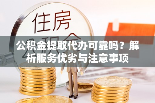 高台公积金提取代办可靠吗？解析服务优劣与注意事项