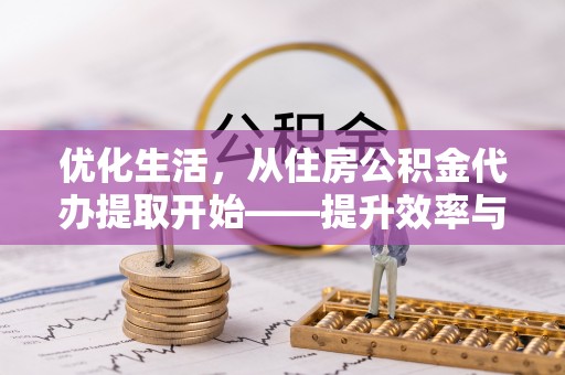 高台优化生活，从住房公积金代办提取开始——提升效率与便捷的秘诀