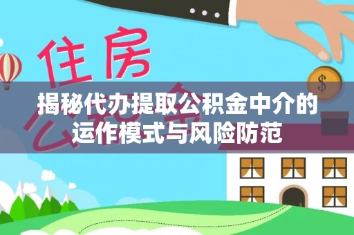 高台揭秘代办提取公积金中介的运作模式与风险防范