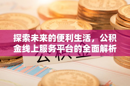 高台探索未来的便利生活，公积金线上服务平台的全面解析