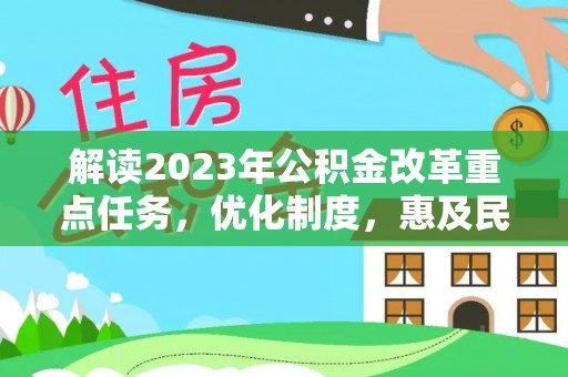 高台解读2023年公积金改革重点任务，优化制度，惠及民生