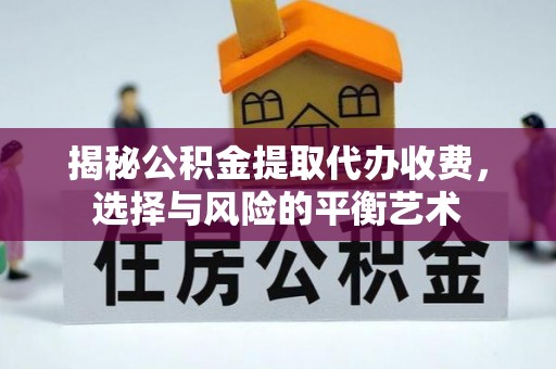 高台揭秘公积金提取代办收费，选择与风险的平衡艺术