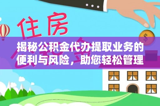 高台揭秘公积金代办提取业务的便利与风险，助您轻松管理个人资金