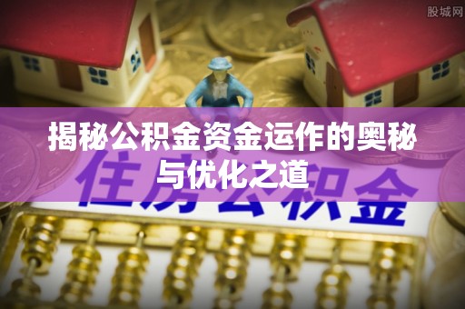 高台揭秘公积金资金运作的奥秘与优化之道