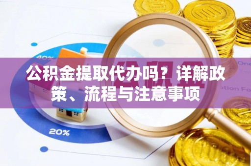 高台公积金提取代办吗？详解政策、流程与注意事项