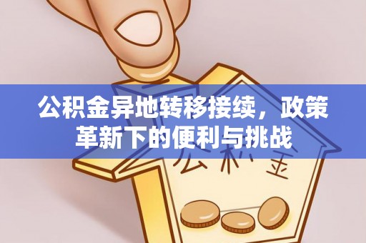 高台公积金异地转移接续，政策革新下的便利与挑战