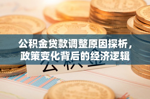 高台公积金贷款调整原因探析，政策变化背后的经济逻辑