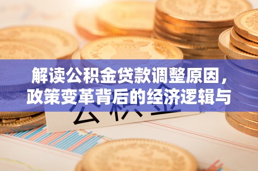 高台解读公积金贷款调整原因，政策变革背后的经济逻辑与民生影响